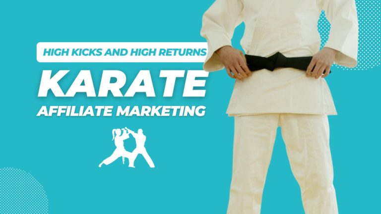 High Kicks and High Returns: The Ultimate Guide to Karate Affiliate Marketing