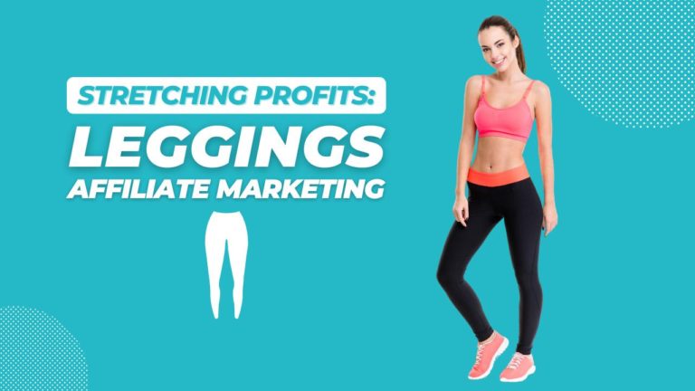 Stretching Profits: Mastering the Art of Leggings Affiliate Marketing